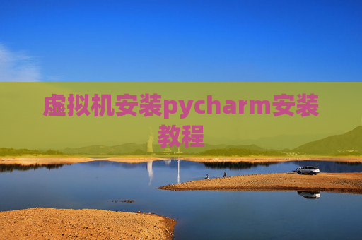 虚拟机安装pycharm安装教程